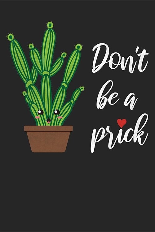 Dont Be A Prick: A Snarky Cactus Journal / Cactus Notebook for Plant Lovers, Gardeners, Green Thumbs & More (Paperback)