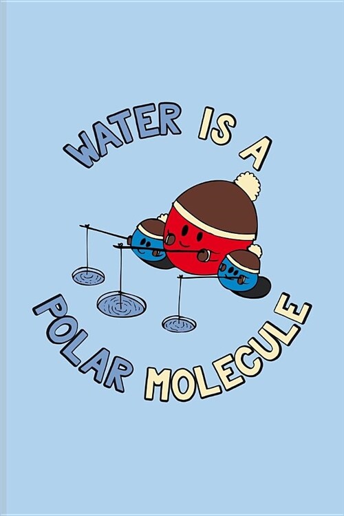 Water Is A Polar Molecule: Funny Chemistry Pun Journal - Notebook - Workbook For Teachers, Students, Laboratory, Nerds, Geeks & Scientific Humor (Paperback)