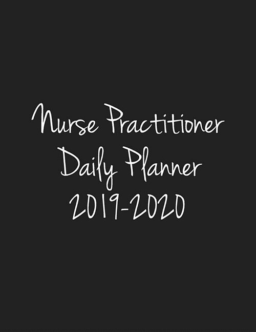 Nurse Practitioner Daily Planner 2019-2020: Monthly Weekly Daily Scheduler Calendar August 2019/July 2020 - Journal Notebook Organizer For NPs (Paperback)