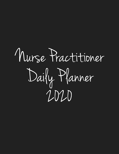 Nurse Practitioner Daily Planner 2020: Monthly Weekly Daily Scheduler Calendar Jan/Dec 2020 - Journal Notebook Organizer For NPs (Paperback)