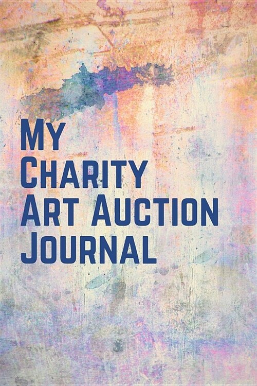 My Charity Art Auction Journal: Auction Journal Notebook: - Live Auctions - Fundraisers - Bidders - Registration Numbers - Collectors - Salvage Auto A (Paperback)
