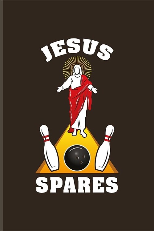Jesus Spares: Funny Bowling Humor Journal - Notebook - Workbook For Bowler Ball, Bowlinggame, Shows, Strike, Spare & Ten Pins Fans - (Paperback)