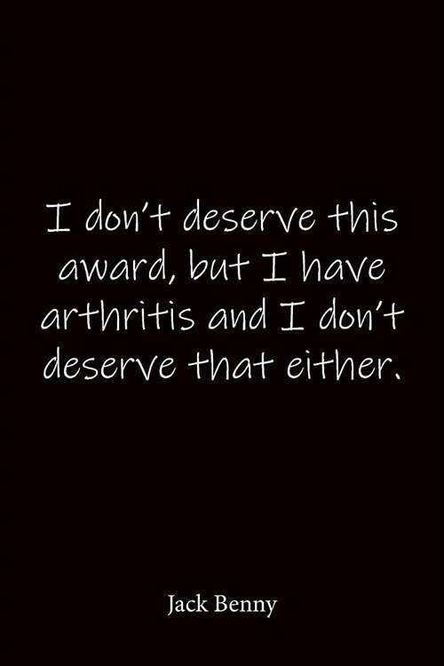 I dont deserve this award, but I have arthritis and I dont deserve that either. Jack Benny: Quote Notebook - Lined Notebook -Lined Journal - Blank N (Paperback)