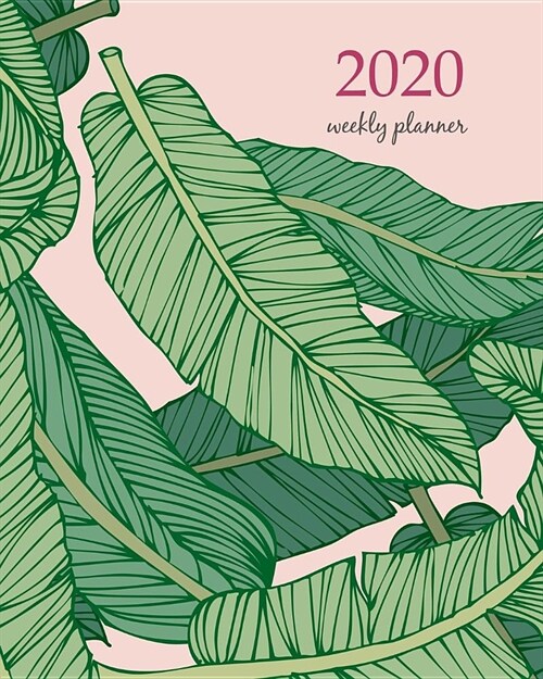 2020 Weekly Planner: Calendar Schedule Organizer Appointment Journal Notebook and Action day With Inspirational Quotes banana leaf illustra (Paperback)