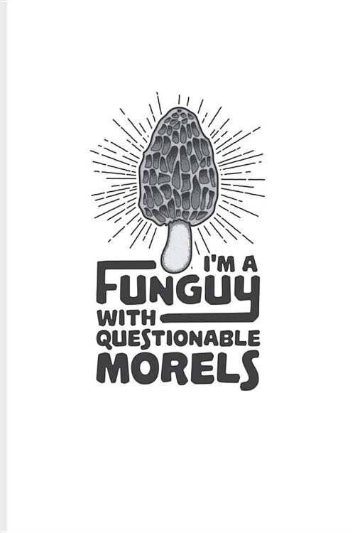 Im A Funguy With Questionable Morels: Funny Mushroom Puns Journal - Notebook - Workbook For Chefs, Gourmets, Foodies, Fungal Species, Mycologists & C (Paperback)