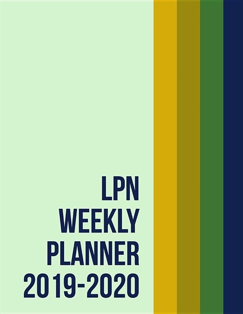 LPN Weekly Planner 2019-2020: Monthly Weekly Daily Scheduler Calendar Aug 2019/July 2020 - Journal Notebook Organizer For Your Favorite Licensed Pra (Paperback)