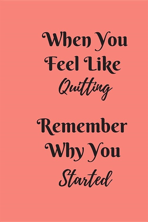 When You Feel Like Quitting Remember Why You Started: Small Lined Ruled A5 Notebook (6x9) Slimming World Weight Watchers Weight Loss Self-Help Workb (Paperback)