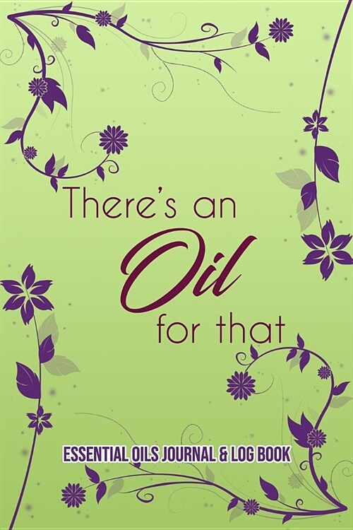 Essential Oils Journal & Log Book: Theres An Oil For That (Paperback)