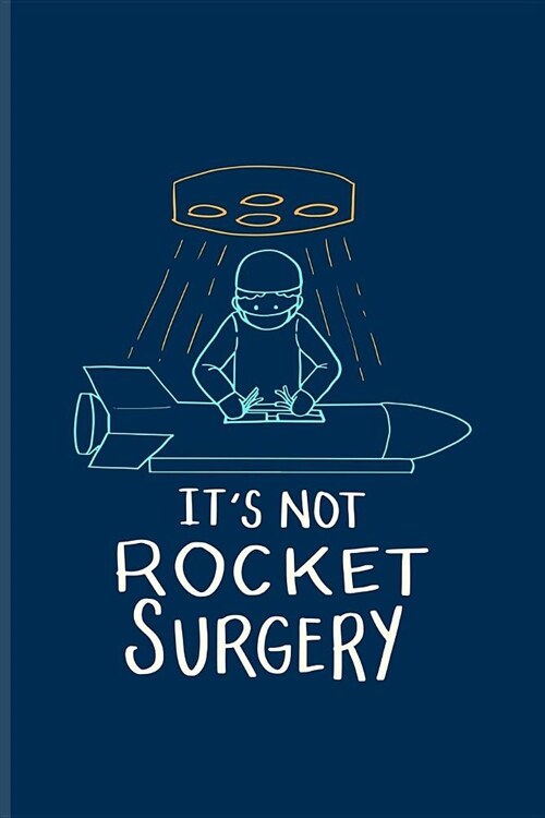 Its Not Rocket Surgery: Cool Surgeon & Science Journal - Notebook - Workbook For Anatomy, Physiology, Hospital, Medicine Memes, Lab Girls & Wi (Paperback)