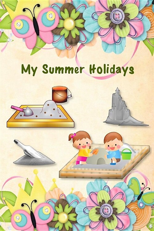 My Summer Holidays: Beach Sandbox Cover - Kids Holiday Diary - Story Paper Creativity Notebook Journal - Children Writing and Drawing Acti (Paperback)