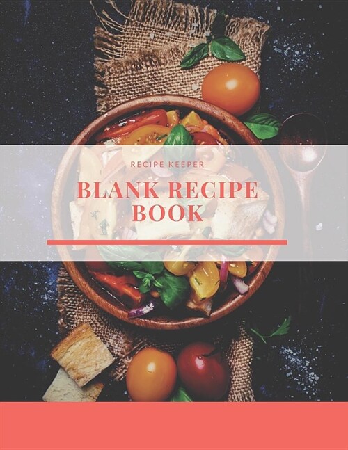 Blank Recipe Book: Recipe Keeper Blank Journal To Write In Favorite Recipes 8.5 x 11 (Paperback)