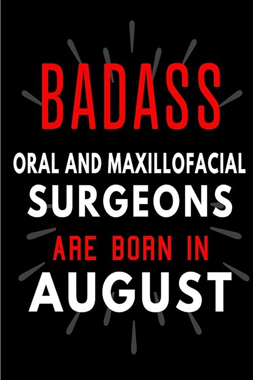 Badass Oral and Maxillofacial Surgeons Are Born In August: Blank Lined Funny Journal Notebooks Diary as Birthday, Welcome, Farewell, Appreciation, Tha (Paperback)