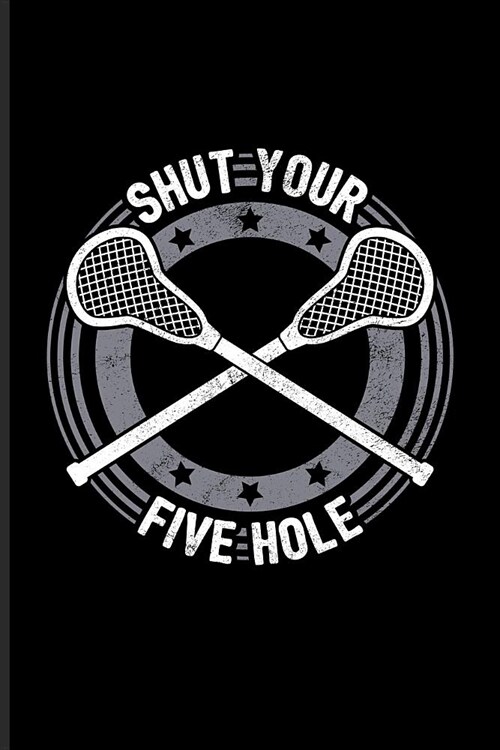 Shut Your Five Hole: Funny Sport Quotes Journal - Notebook - Workbook For Team Player, Athlets, Shooting, School Club & Coaching Fans - 6x9 (Paperback)