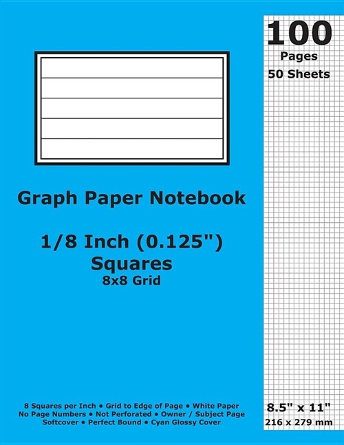 Graph Paper Notebook: 0.125 Inch (1/8 in) Squares; 8.5 x 11; 21.6 cm x 27.9 cm; 100 Pages; 50 Sheets; 8x8 Quad Ruled Grid; White Paper; Cy (Paperback)