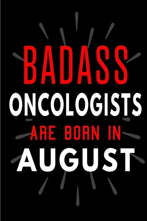Badass Oncologists Are Born In August: Blank Lined Funny Journal Notebooks Diary as Birthday, Welcome, Farewell, Appreciation, Thank You, Christmas, G (Paperback)