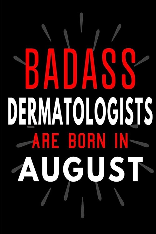 Badass Dermatologists Are Born In August: Blank Lined Funny Journal Notebooks Diary as Birthday, Welcome, Farewell, Appreciation, Thank You, Christmas (Paperback)