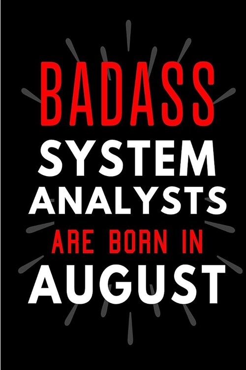 Badass System Analysts Are Born In August: Blank Lined Funny Journal Notebooks Diary as Birthday, Welcome, Farewell, Appreciation, Thank You, Christma (Paperback)