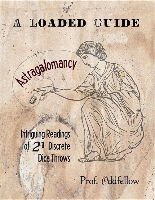 Astragalomancy: A Loaded Guide: Intriguing Readings of 21 Discrete Dice Throws (Paperback)