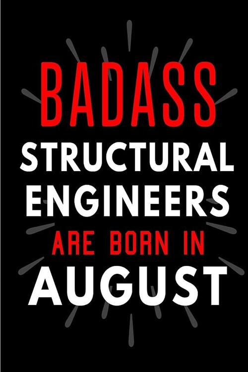 Badass Structural Engineers Are Born In August: Blank Lined Funny Journal Notebooks Diary as Birthday, Welcome, Farewell, Appreciation, Thank You, Chr (Paperback)