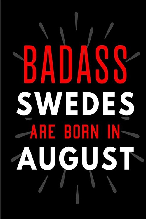 Badass Swedes Are Born In August: Blank Lined Funny Journal Notebooks Diary as Birthday, Welcome, Farewell, Appreciation, Thank You, Christmas, Gradua (Paperback)