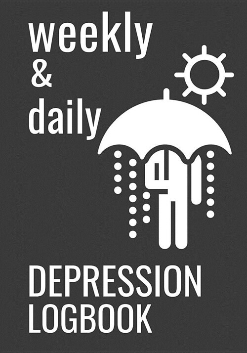 Weekly & Daily Depression Logbook: 6 Week Self-Therapy For Depression and Anxiety Prompts Journal (Paperback)