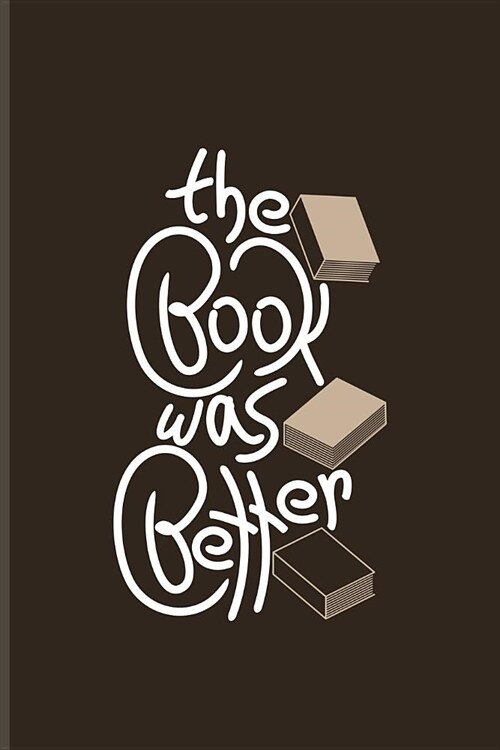 The Book Was Better: Funny Reading Quote Journal - Notebook - Workbook For Nerds, Classic Literature, Library, Poetry, Science Fiction, Ser (Paperback)