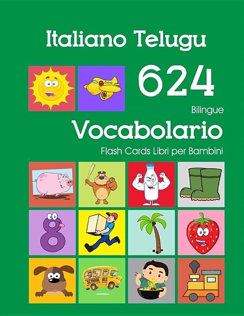 Italiano Telugu 624 Bilingue Vocabolario Flash Cards Libri per Bambini: Italian Telugu dizionario flashcards elementerre bambino (Paperback)
