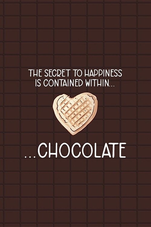 The Secret Of Happiness Is Contained Within... Chocolate: Blank Lined Notebook ( Chocolate ) Brown (Paperback)