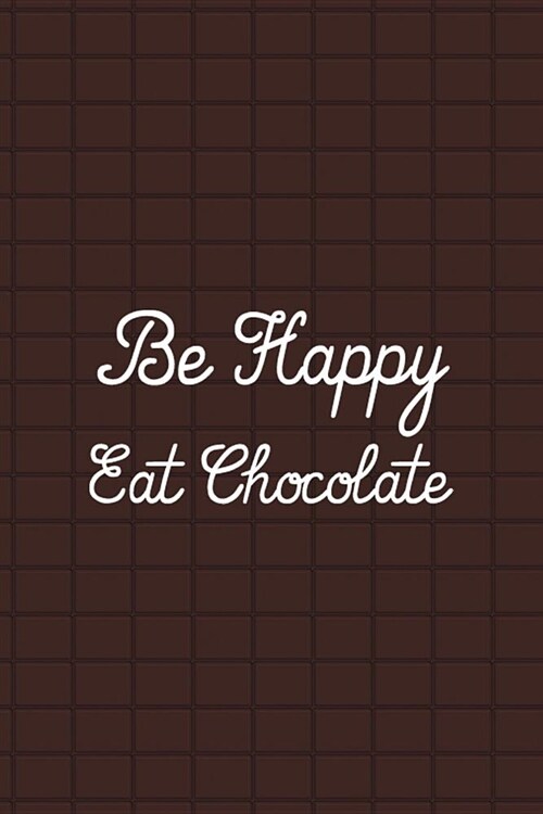 Be Happy Eat Chocolate: Blank Lined Notebook ( Chocolate ) Brown (Paperback)