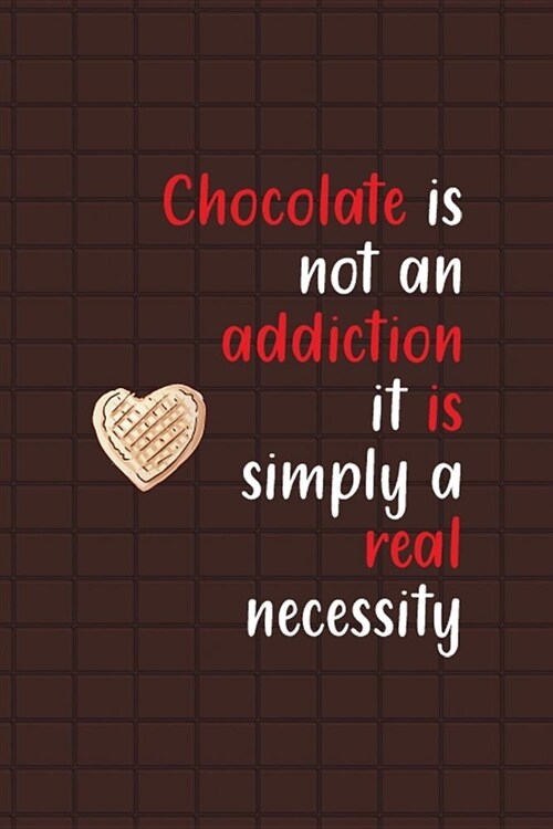 Chocolate Is Not An Addiction It Is Simply A Real Necessity: Blank Lined Notebook ( Chocolate ) Brown (Paperback)