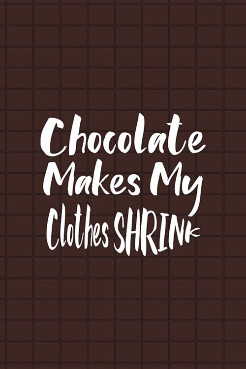 Chocolate Makes My Clothes Shrink: Blank Lined Notebook ( Chocolate ) Brown (Paperback)