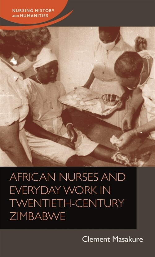 African Nurses and Everyday Work in Twentieth-Century Zimbabwe (Hardcover)