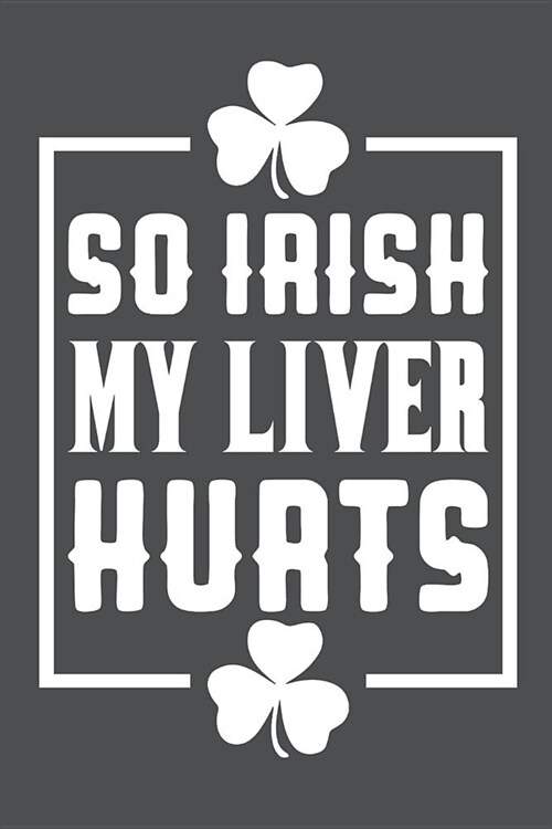 So Irish My Liver Hurts: Lined Journal Notebook (Paperback)