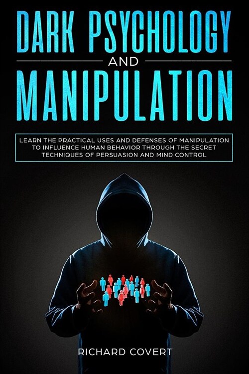 Dark Psychology and Manipulation: Learn the Practical Uses and Defenses of Manipulation to Influence Human Behavior through the Secret Techniques of P (Paperback)