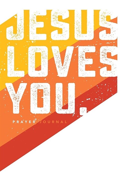 Jesus Loves You - Prayer Journal: 6 X 9 Notebook - 120 Blank Lined Pages (Paperback)