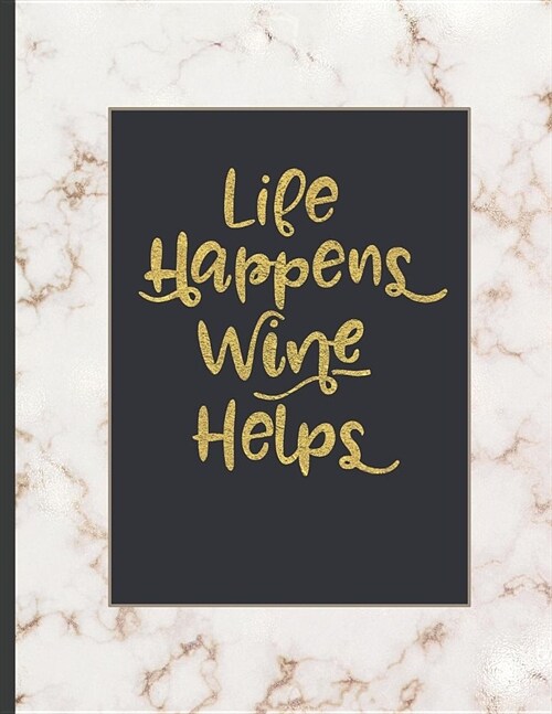 Life Happens Wine Helps: Inspirational and Creative Notebook: Composition Book Journal Cute gift for Women and Girls - 8.5 x 11 - 150 College-r (Paperback)