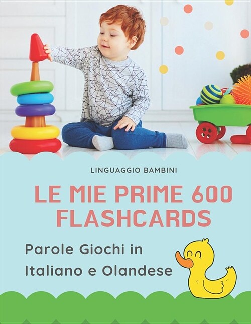 Le mie Prime 600 Flashcards Parole Giochi in Italiano e Olandese: Dizionario illustrato bilingue carte montessori per espandere il vocabolario di base (Paperback)