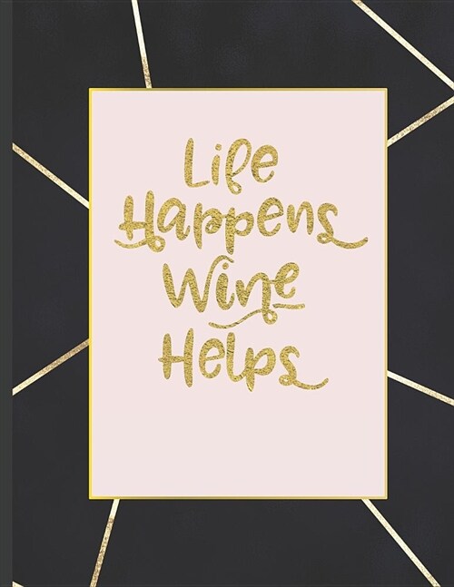 Life Happens Wine Helps: Inspirational and Creative Notebook: Composition Book Journal Cute gift for Women and Girls - 8.5 x 11 - 150 College-r (Paperback)