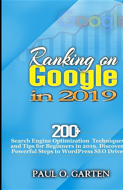 Ranking on Google in 2019: 200+ Search Engine Optimization Techniques and Tips for Beginners in 2019. Discover Powerful Steps to WordPress SEO Dr (Paperback)