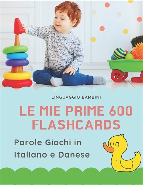 Le mie Prime 600 Flashcards Parole Giochi in Italiano e Danese: Dizionario illustrato bilingue carte montessori per espandere il vocabolario di base a (Paperback)