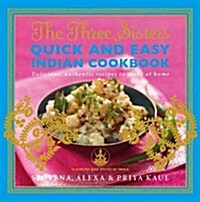 The Three Sisters Quick & Easy Indian Cookbook : Delicious, Authentic and Easy Recipes to Make at Home (Paperback)