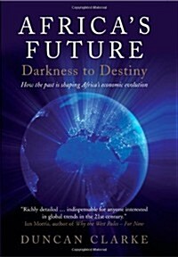 Africas Future: Darkness to Destiny : How the Past is Shaping Africas Economic Evolution (Paperback)