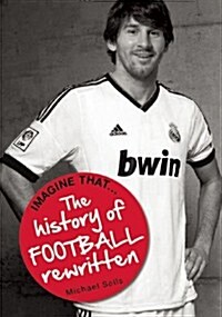 Imagine That - Football : The History of Football Rewritten (Paperback)