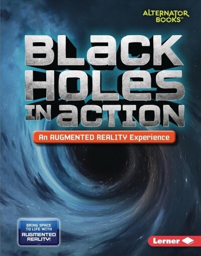 Black Holes in Action (an Augmented Reality Experience) (Library Binding)