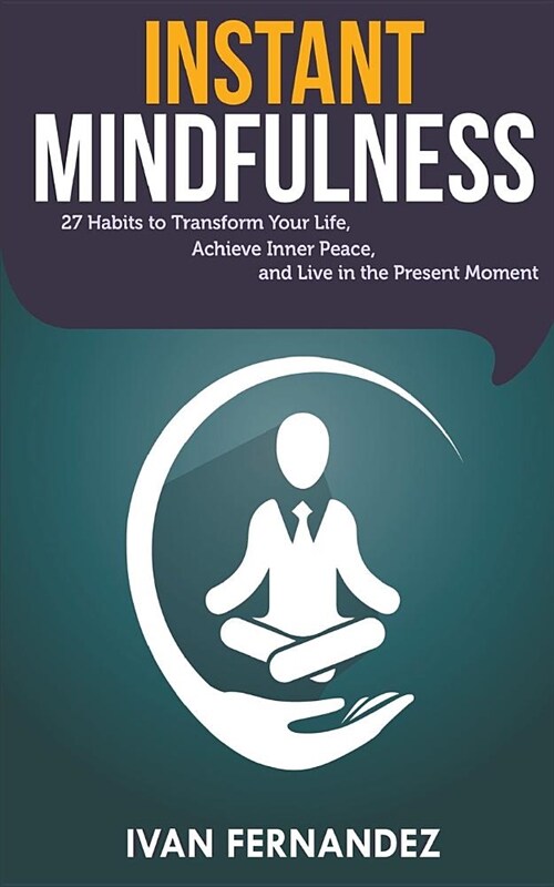 Instant Mindfulness: 27 Habits to Transform Your Life, Achieve Inner Peace, and Live in the Present Moment (Paperback)