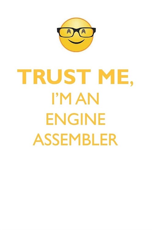 TRUST ME, IM AN ENGINE ASSEMBLER AFFIRMATIONS WORKBOOK Positive Affirmations Workbook. Includes: Mentoring Questions, Guidance, Supporting You. (Paperback)