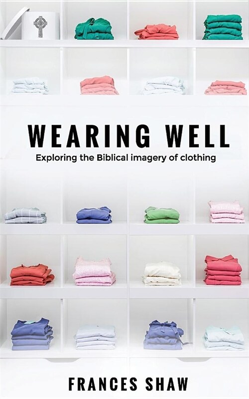 Wearing Well: Exploring the Biblical Imagery of Clothing (Paperback)