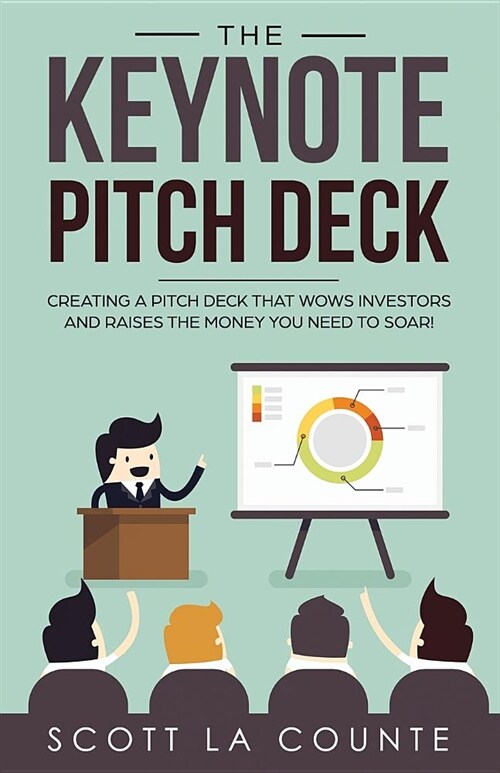 The Keynote Pitch Deck: Creating a Pitch Deck That Wows Investors and Raises the Money You Need to Soar! (Paperback)