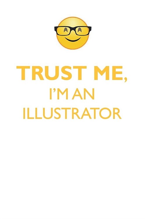 TRUST ME, IM AN ILLUSTRATOR AFFIRMATIONS WORKBOOK Positive Affirmations Workbook. Includes: Mentoring Questions, Guidance, Supporting You. (Paperback)