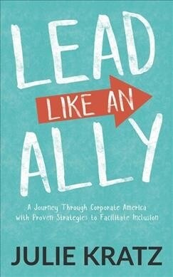 Lead Like an Ally: A Journey Through Corporate America with Proven Strategies to Facilitate Inclusion (Paperback)